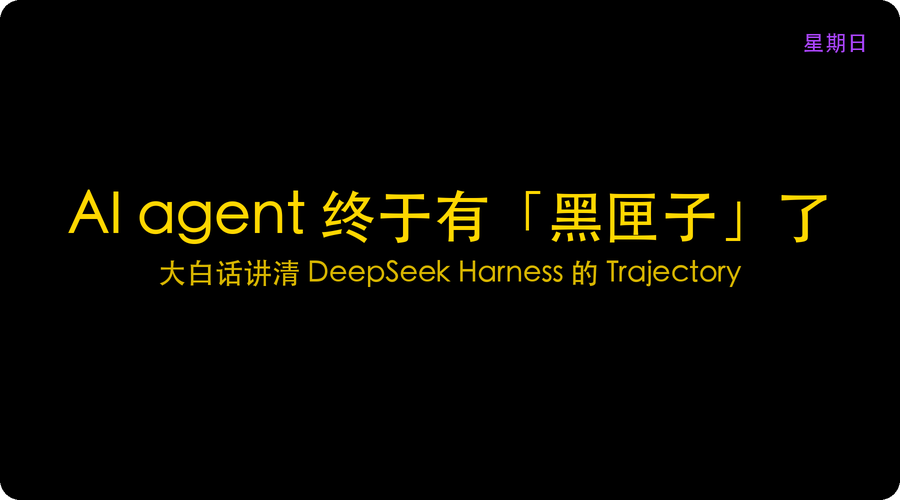 AI agent 终于有「黑匣子」了：大白话讲清 DeepSeek Harness 的 Trajectory
