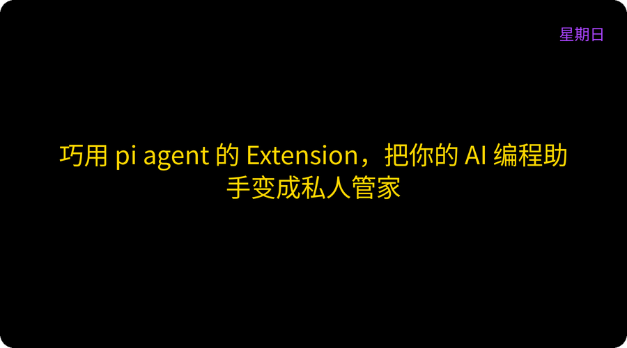 巧用 pi agent 的 Extension，把你的 AI 编程助手变成私人管家