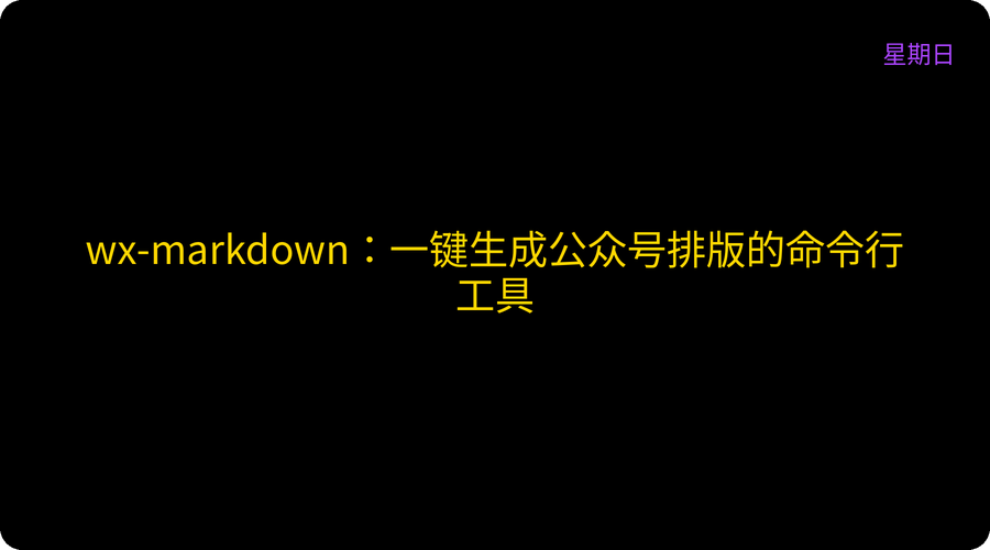 wx-markdown：一键生成公众号排版的命令行工具